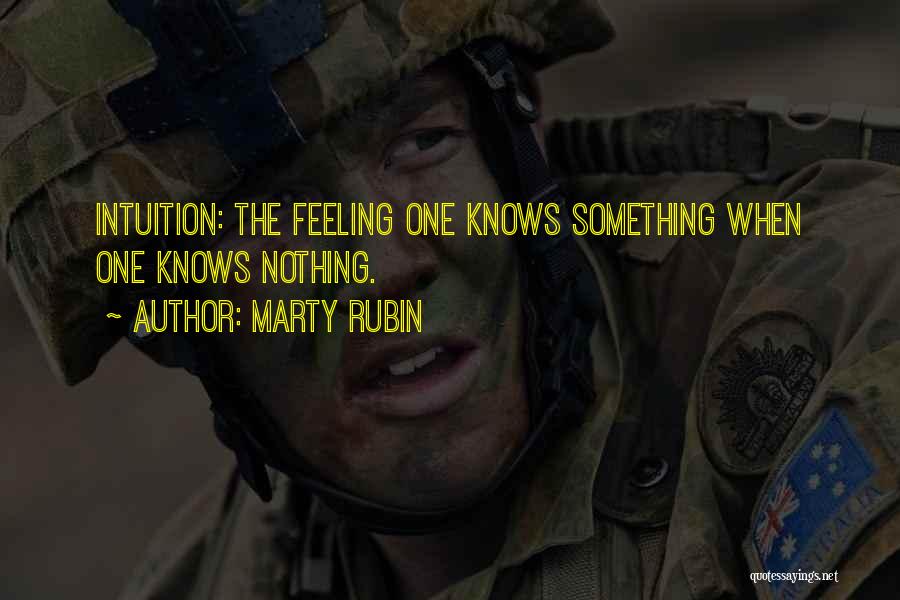 Marty Rubin Quotes: Intuition: The Feeling One Knows Something When One Knows Nothing.