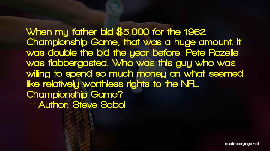 Steve Sabol Quotes: When My Father Bid $5,000 For The 1962 Championship Game, That Was A Huge Amount. It Was Double The Bid