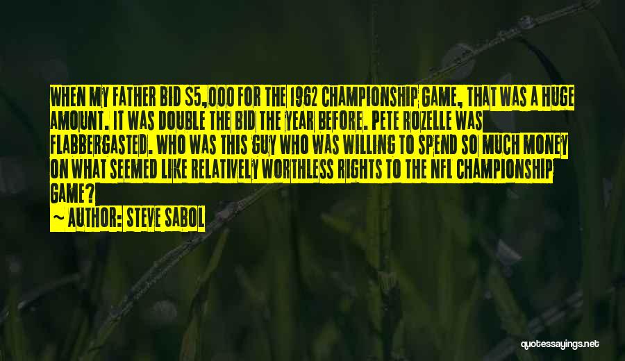 Steve Sabol Quotes: When My Father Bid $5,000 For The 1962 Championship Game, That Was A Huge Amount. It Was Double The Bid