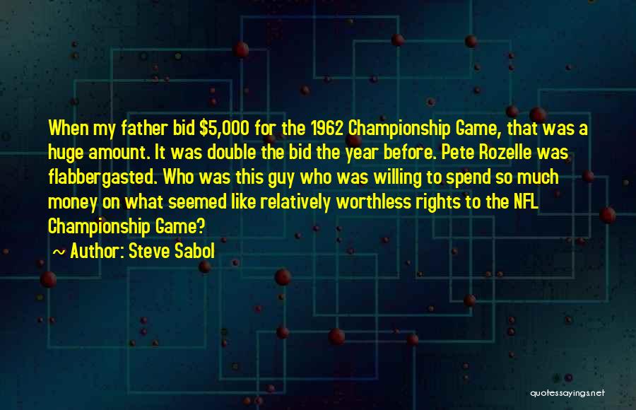 Steve Sabol Quotes: When My Father Bid $5,000 For The 1962 Championship Game, That Was A Huge Amount. It Was Double The Bid