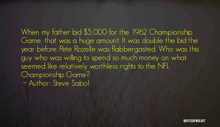 Steve Sabol Quotes: When My Father Bid $5,000 For The 1962 Championship Game, That Was A Huge Amount. It Was Double The Bid