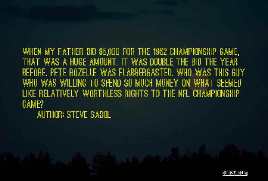 Steve Sabol Quotes: When My Father Bid $5,000 For The 1962 Championship Game, That Was A Huge Amount. It Was Double The Bid