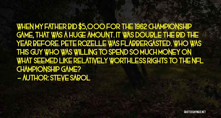 Steve Sabol Quotes: When My Father Bid $5,000 For The 1962 Championship Game, That Was A Huge Amount. It Was Double The Bid