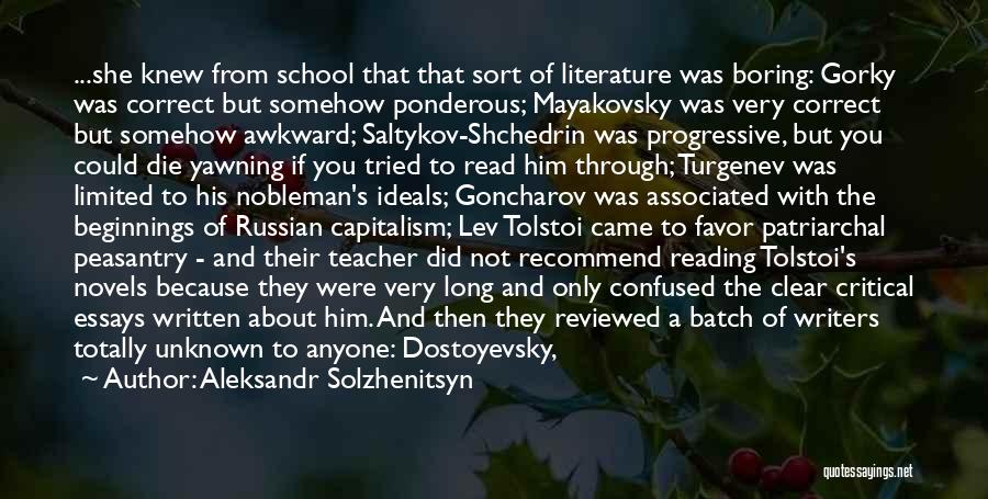 Aleksandr Solzhenitsyn Quotes: ...she Knew From School That That Sort Of Literature Was Boring: Gorky Was Correct But Somehow Ponderous; Mayakovsky Was Very