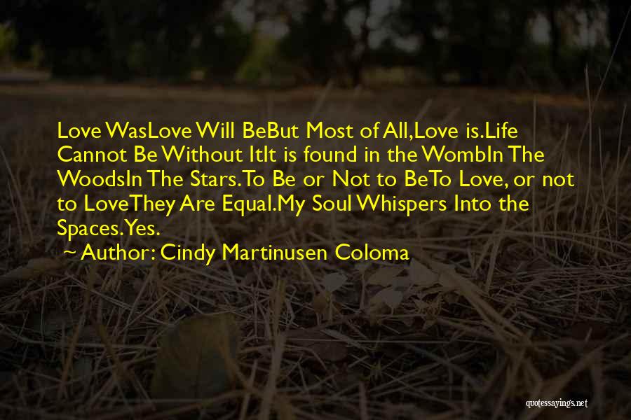 Cindy Martinusen Coloma Quotes: Love Waslove Will Bebut Most Of All,love Is.life Cannot Be Without Itit Is Found In The Wombin The Woodsin The