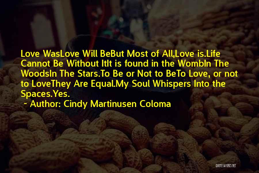 Cindy Martinusen Coloma Quotes: Love Waslove Will Bebut Most Of All,love Is.life Cannot Be Without Itit Is Found In The Wombin The Woodsin The