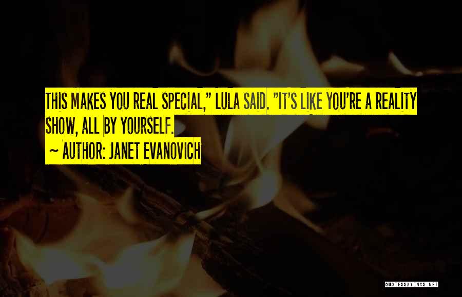 Janet Evanovich Quotes: This Makes You Real Special, Lula Said. It's Like You're A Reality Show, All By Yourself.