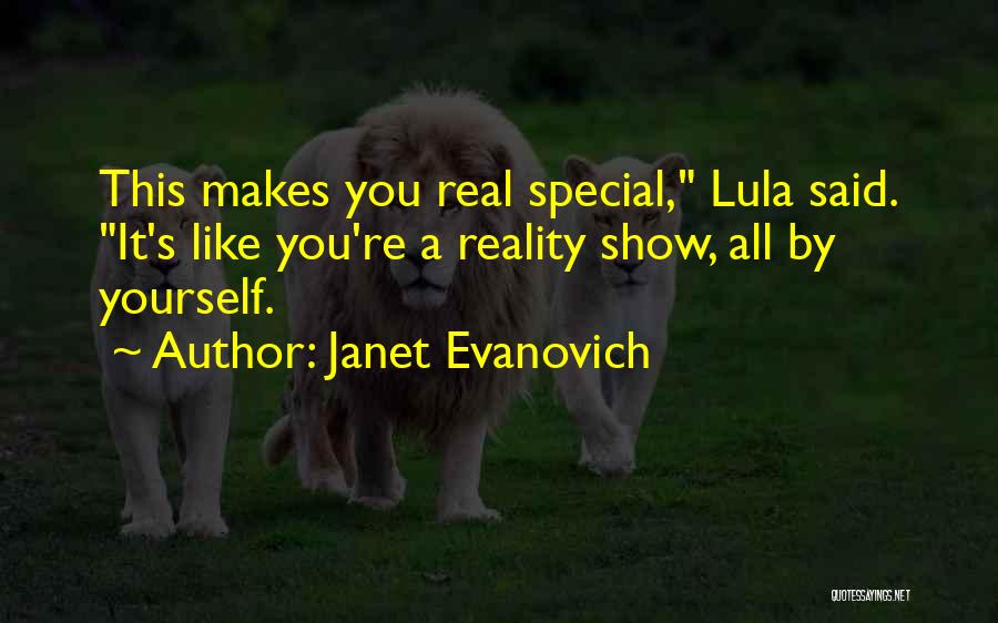 Janet Evanovich Quotes: This Makes You Real Special, Lula Said. It's Like You're A Reality Show, All By Yourself.