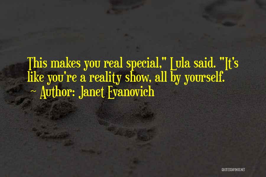 Janet Evanovich Quotes: This Makes You Real Special, Lula Said. It's Like You're A Reality Show, All By Yourself.