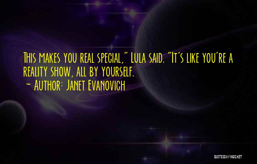 Janet Evanovich Quotes: This Makes You Real Special, Lula Said. It's Like You're A Reality Show, All By Yourself.