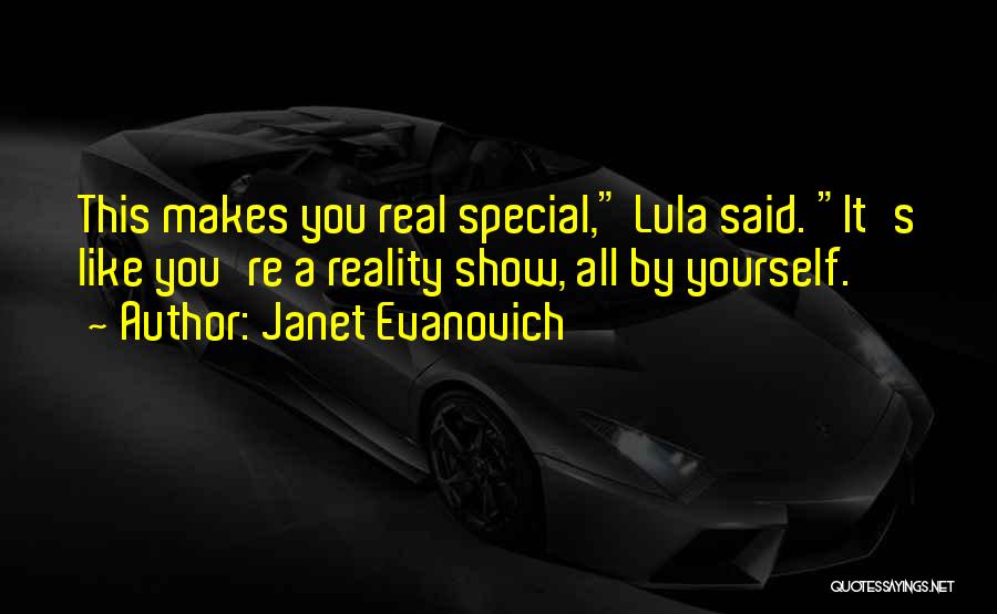 Janet Evanovich Quotes: This Makes You Real Special, Lula Said. It's Like You're A Reality Show, All By Yourself.