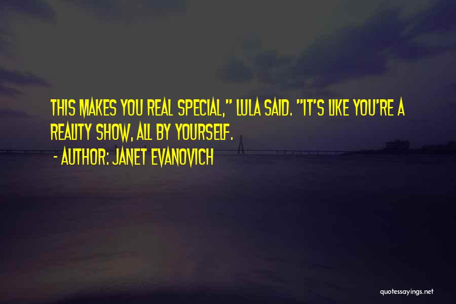 Janet Evanovich Quotes: This Makes You Real Special, Lula Said. It's Like You're A Reality Show, All By Yourself.