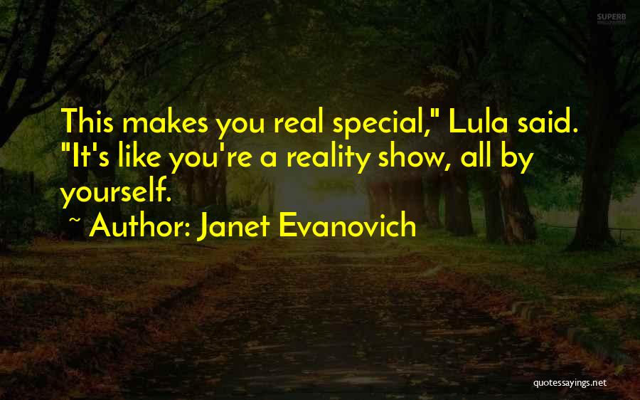 Janet Evanovich Quotes: This Makes You Real Special, Lula Said. It's Like You're A Reality Show, All By Yourself.