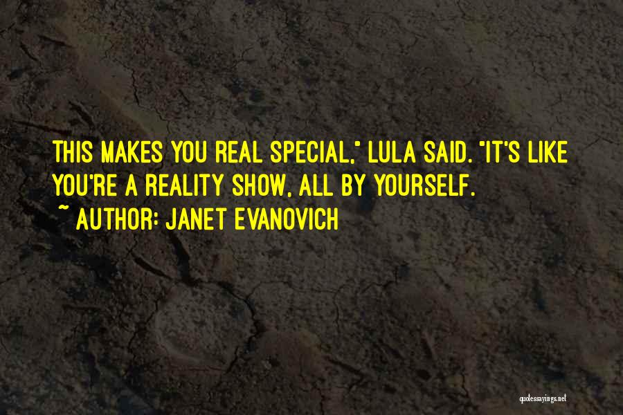 Janet Evanovich Quotes: This Makes You Real Special, Lula Said. It's Like You're A Reality Show, All By Yourself.