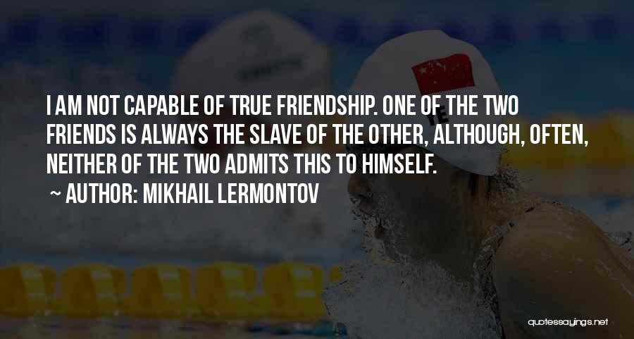 Mikhail Lermontov Quotes: I Am Not Capable Of True Friendship. One Of The Two Friends Is Always The Slave Of The Other, Although,