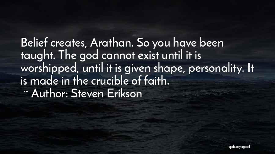 Steven Erikson Quotes: Belief Creates, Arathan. So You Have Been Taught. The God Cannot Exist Until It Is Worshipped, Until It Is Given