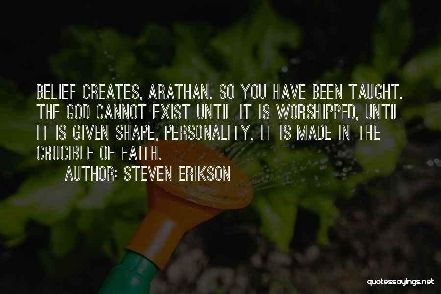 Steven Erikson Quotes: Belief Creates, Arathan. So You Have Been Taught. The God Cannot Exist Until It Is Worshipped, Until It Is Given