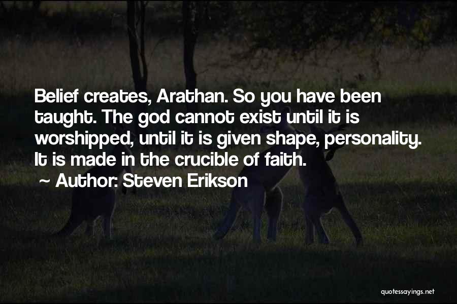 Steven Erikson Quotes: Belief Creates, Arathan. So You Have Been Taught. The God Cannot Exist Until It Is Worshipped, Until It Is Given