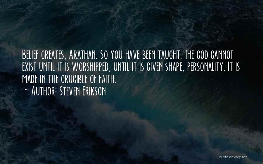 Steven Erikson Quotes: Belief Creates, Arathan. So You Have Been Taught. The God Cannot Exist Until It Is Worshipped, Until It Is Given