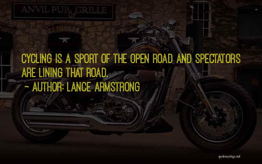 Lance Armstrong Quotes: Cycling Is A Sport Of The Open Road And Spectators Are Lining That Road.