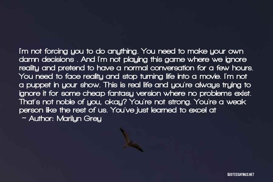 Marilyn Grey Quotes: I'm Not Forcing You To Do Anything. You Need To Make Your Own Damn Decisions . And I'm Not Playing