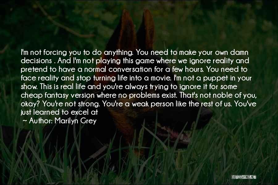 Marilyn Grey Quotes: I'm Not Forcing You To Do Anything. You Need To Make Your Own Damn Decisions . And I'm Not Playing