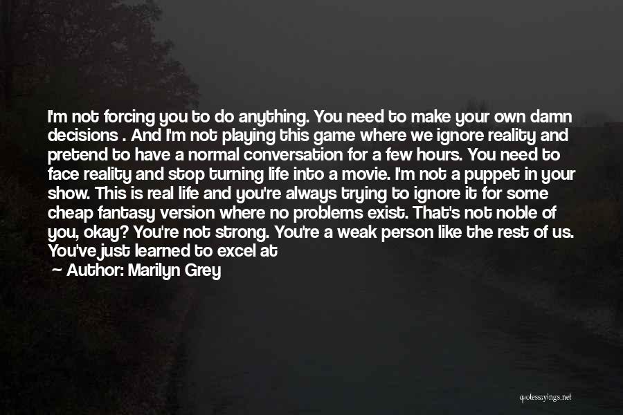 Marilyn Grey Quotes: I'm Not Forcing You To Do Anything. You Need To Make Your Own Damn Decisions . And I'm Not Playing