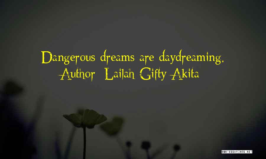 Lailah Gifty Akita Quotes: Dangerous Dreams Are Daydreaming.