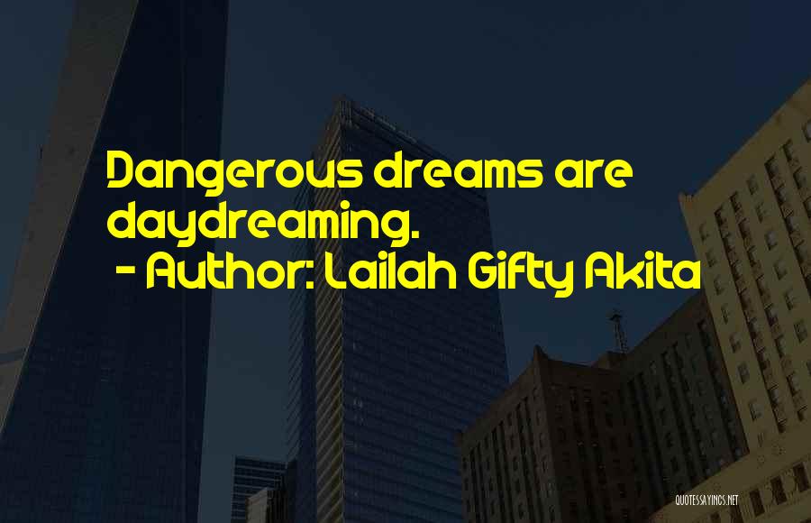 Lailah Gifty Akita Quotes: Dangerous Dreams Are Daydreaming.