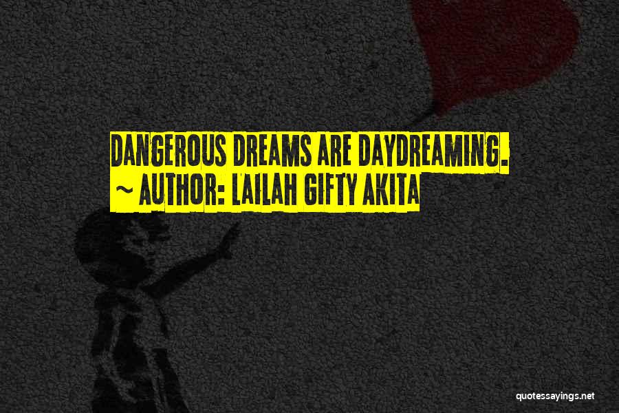 Lailah Gifty Akita Quotes: Dangerous Dreams Are Daydreaming.