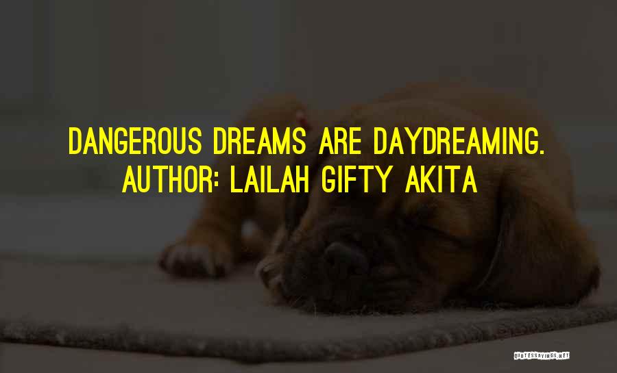 Lailah Gifty Akita Quotes: Dangerous Dreams Are Daydreaming.