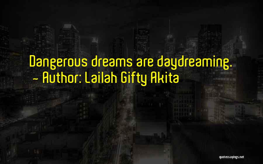 Lailah Gifty Akita Quotes: Dangerous Dreams Are Daydreaming.