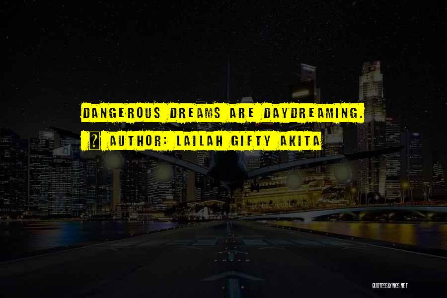 Lailah Gifty Akita Quotes: Dangerous Dreams Are Daydreaming.