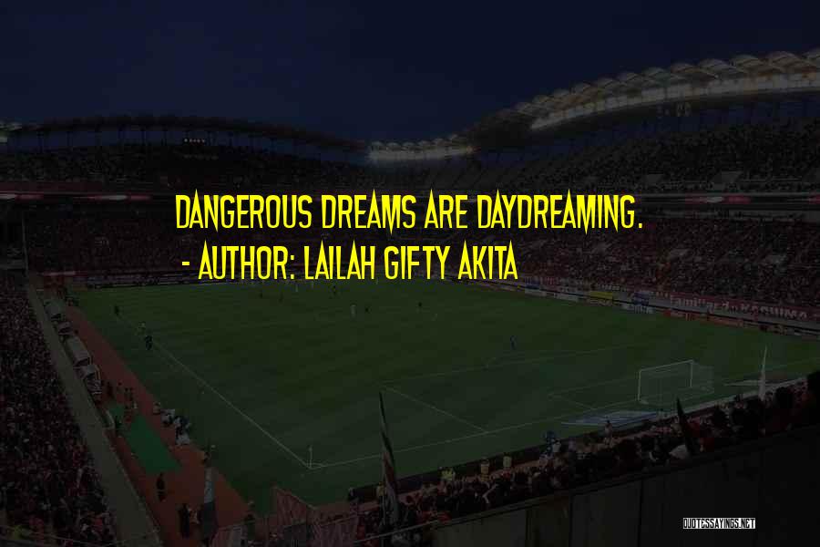 Lailah Gifty Akita Quotes: Dangerous Dreams Are Daydreaming.