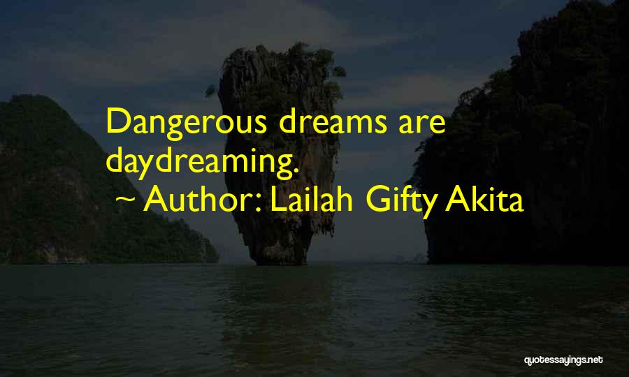 Lailah Gifty Akita Quotes: Dangerous Dreams Are Daydreaming.