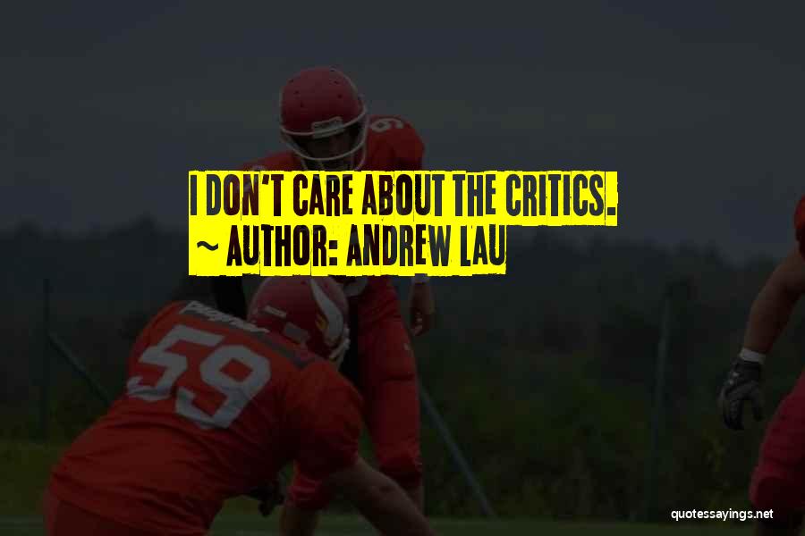 Andrew Lau Quotes: I Don't Care About The Critics.