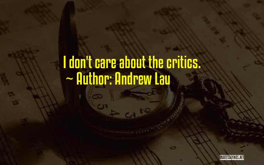 Andrew Lau Quotes: I Don't Care About The Critics.