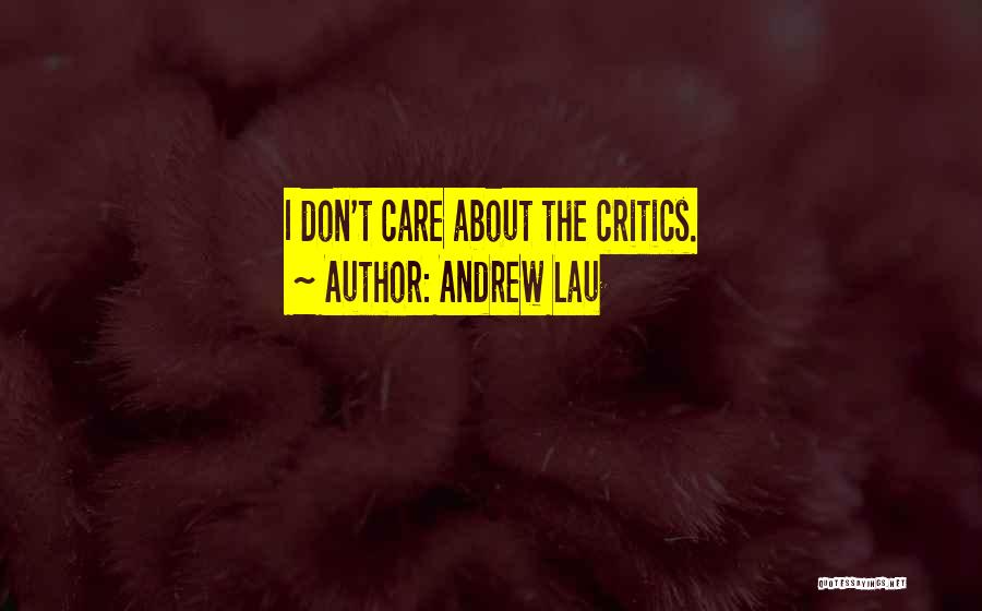 Andrew Lau Quotes: I Don't Care About The Critics.