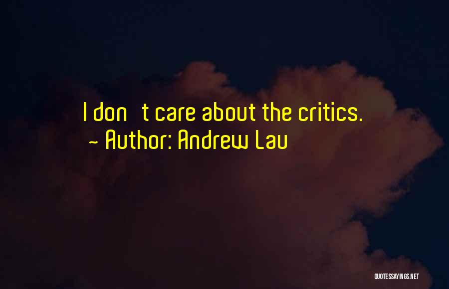 Andrew Lau Quotes: I Don't Care About The Critics.