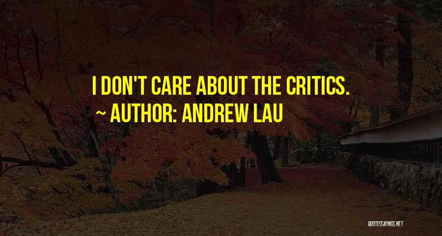 Andrew Lau Quotes: I Don't Care About The Critics.