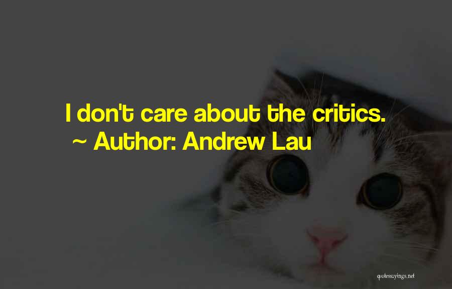 Andrew Lau Quotes: I Don't Care About The Critics.