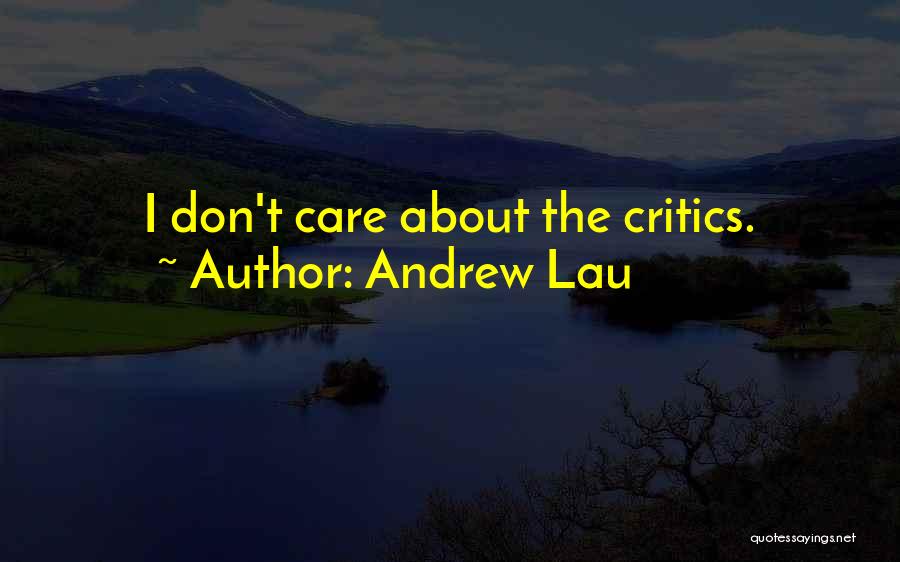 Andrew Lau Quotes: I Don't Care About The Critics.