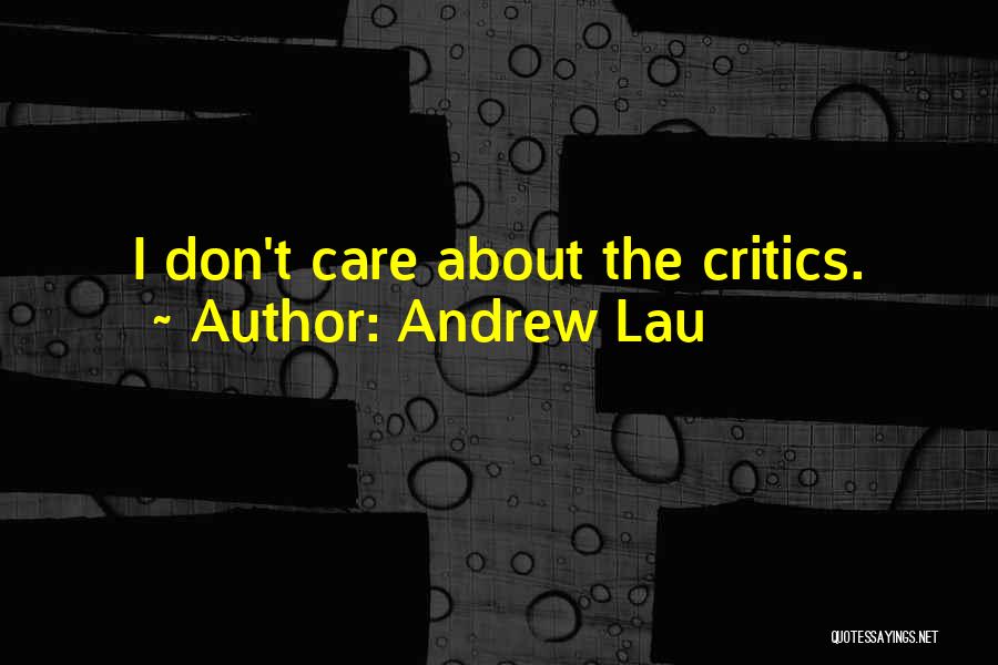 Andrew Lau Quotes: I Don't Care About The Critics.