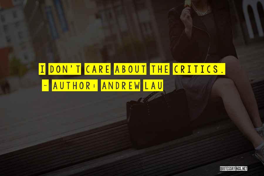 Andrew Lau Quotes: I Don't Care About The Critics.