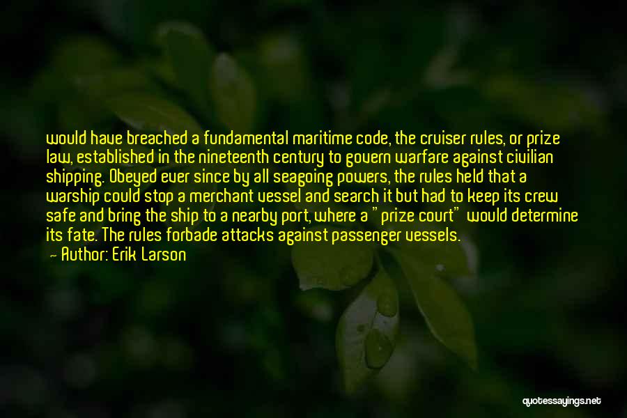 Erik Larson Quotes: Would Have Breached A Fundamental Maritime Code, The Cruiser Rules, Or Prize Law, Established In The Nineteenth Century To Govern