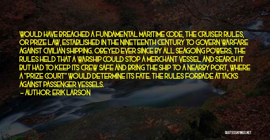 Erik Larson Quotes: Would Have Breached A Fundamental Maritime Code, The Cruiser Rules, Or Prize Law, Established In The Nineteenth Century To Govern