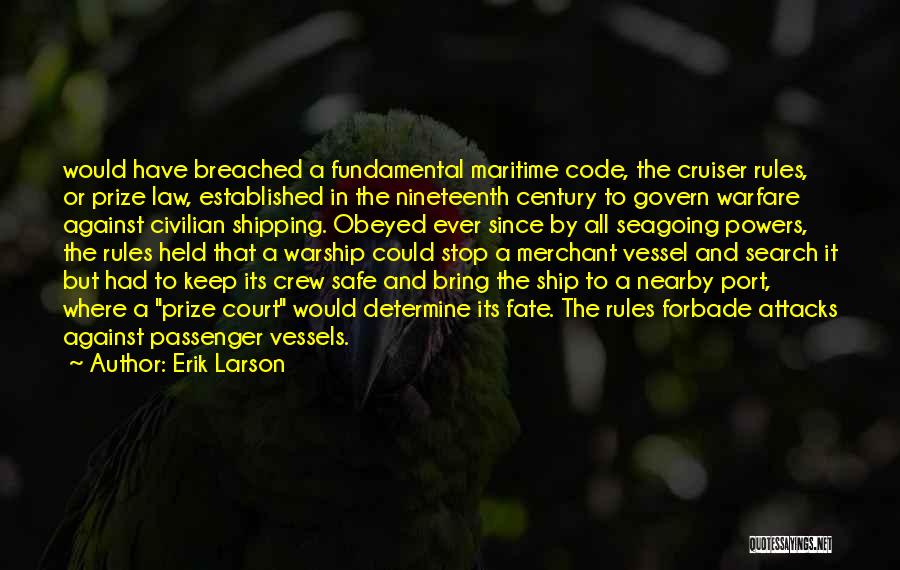 Erik Larson Quotes: Would Have Breached A Fundamental Maritime Code, The Cruiser Rules, Or Prize Law, Established In The Nineteenth Century To Govern