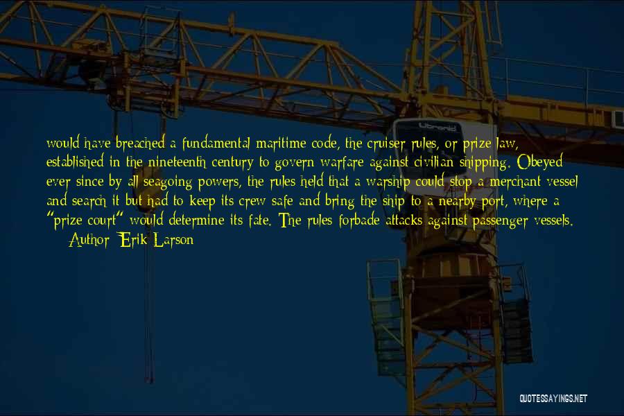 Erik Larson Quotes: Would Have Breached A Fundamental Maritime Code, The Cruiser Rules, Or Prize Law, Established In The Nineteenth Century To Govern