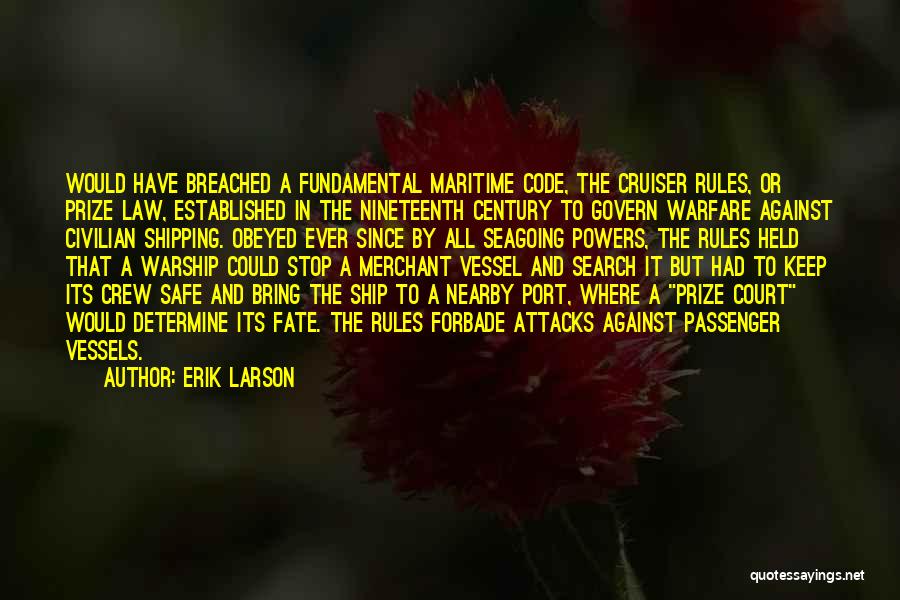 Erik Larson Quotes: Would Have Breached A Fundamental Maritime Code, The Cruiser Rules, Or Prize Law, Established In The Nineteenth Century To Govern