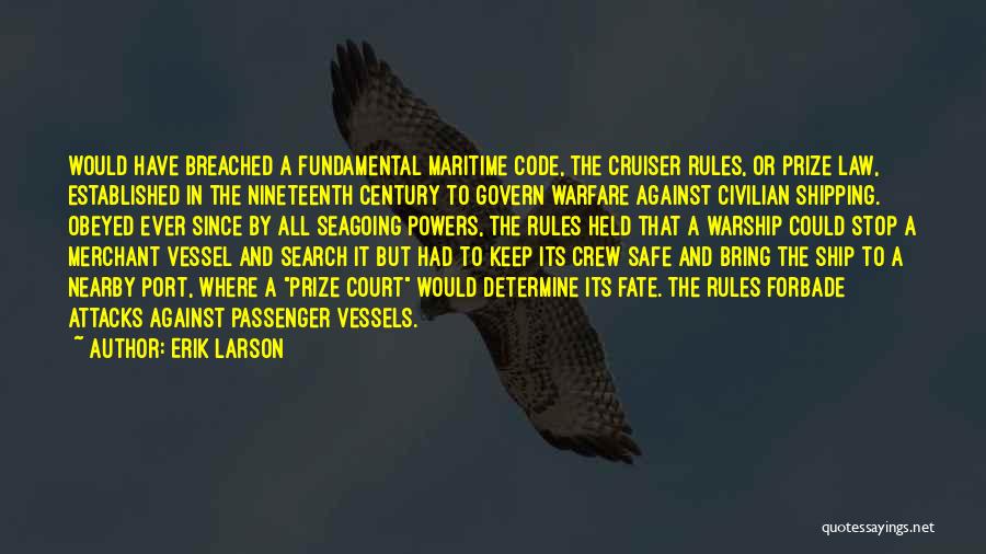 Erik Larson Quotes: Would Have Breached A Fundamental Maritime Code, The Cruiser Rules, Or Prize Law, Established In The Nineteenth Century To Govern